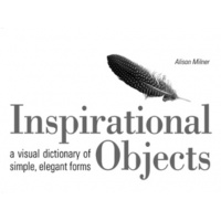 Inspirational Objects; A Visual Dictionary of Simple, Elegant Forms - Alison Milner
