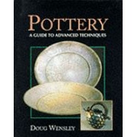 Pottery a Guide to Advanced Techniques - Doug Wensley